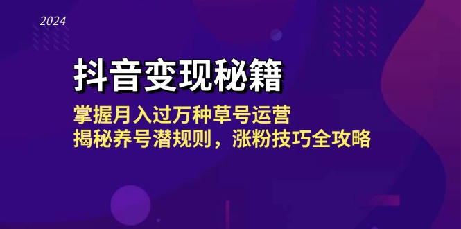 （13040期）抖音变现秘籍：掌握月入过万种草号运营，揭秘养号潜规则，涨粉技巧全攻略-副业网