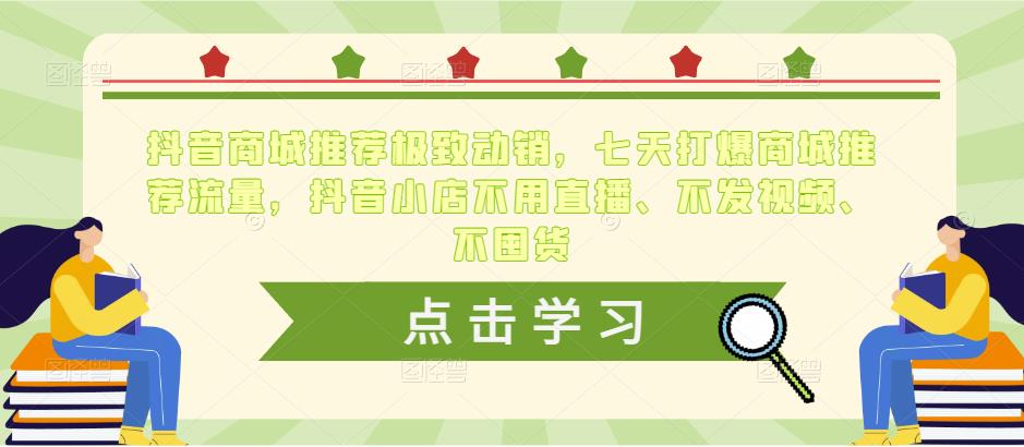 抖音商城推荐极致动销，七天打爆商城推荐流量，抖音小店不用直播、不发视频、不囤货-副业网
