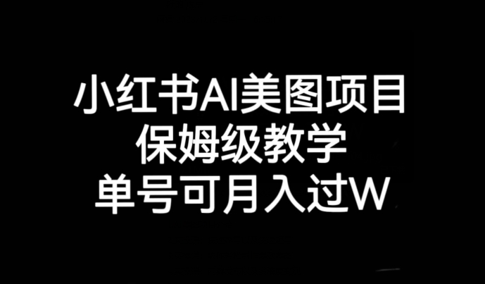 小红书AI美图项目，保姆级教学，单号即可月入过万-副业网