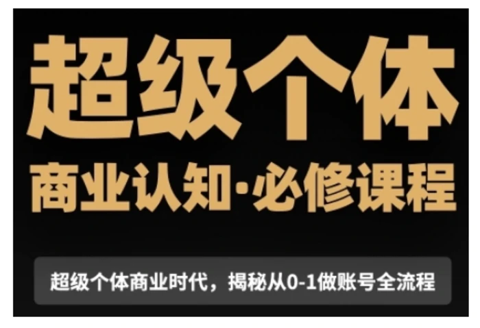超级个体商业认知觉醒视频课，商业认知·必修课程揭秘从0-1账号全流程-副业网