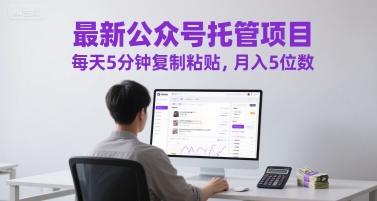 最新公众号托管项目，每天5分钟复制粘贴，月入5位数【揭秘】-副业网