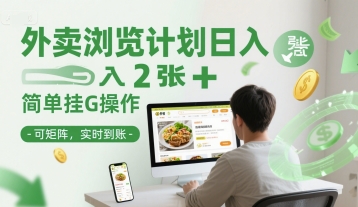 外卖浏览计划日入2张+简单挂G操作-可矩阵，实时到账【揭秘】-副业网