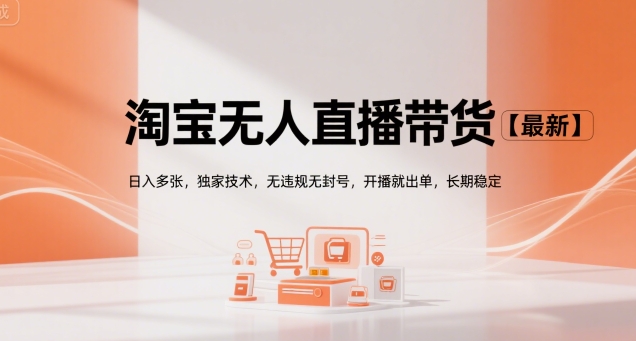 淘宝无人直播带货【最新】，日入多张，独家技术，无违规无封号，开播就出单，长期稳定【揭秘】-副业网