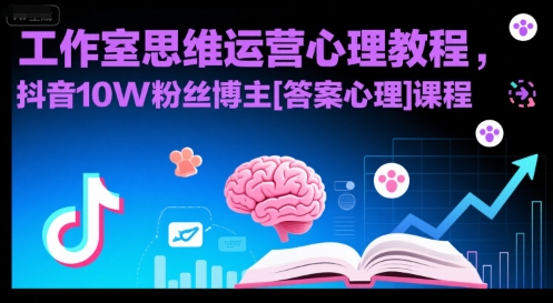 工作室思维运营心理教程，抖音10W粉丝博主[答案心理]课程-副业网