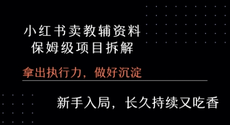 小红书卖小学教辅资料  保姆级项目拆解  1次课程彻底讲清楚!-副业网