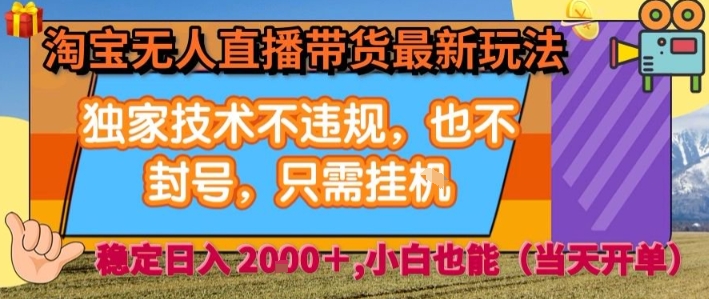 淘宝无人直播带货最新玩法，独家技术不违规，也不封号，全自动运行，只需挂着，  稳定日入2k【揭秘】-副业网