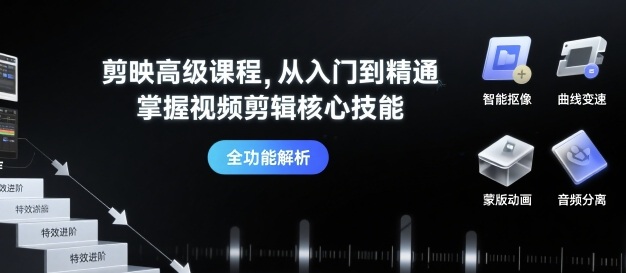 剪映高级课程，从入门到精通，掌握视频剪辑核心技能-副业网