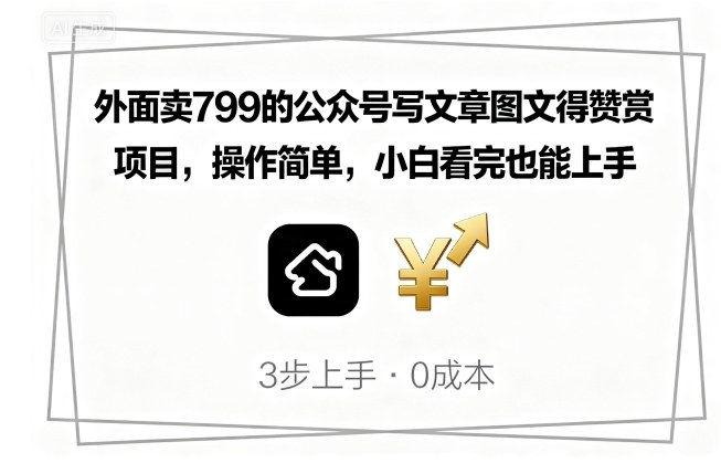 外面卖799的公众号写文章图文得赞赏项目，操作简单，小白看完也能上手-副业网