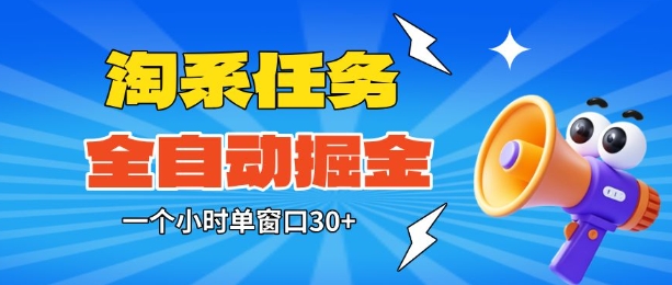 淘系任务助手全自动掘金，一个小时单窗口30+无需人工，轻松矩阵开干【揭秘】-副业网
