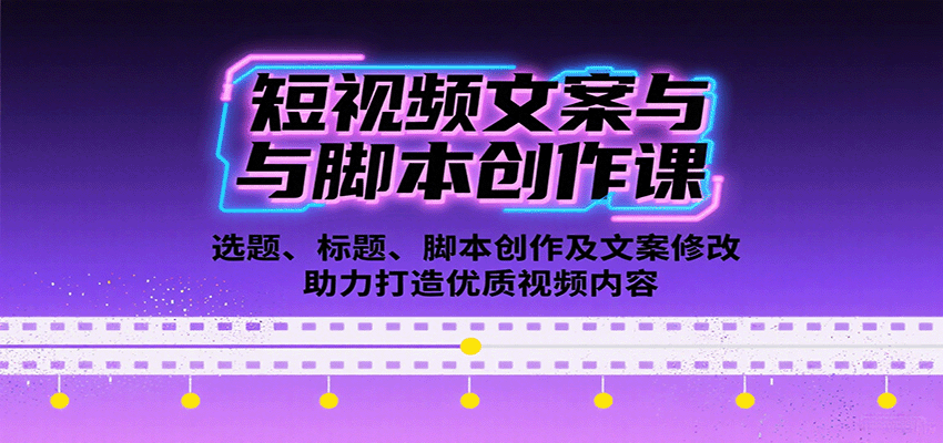短视频文案与脚本创作课：选题、标题、脚本创作及文案修改等助力打造优质视频内容-副业网