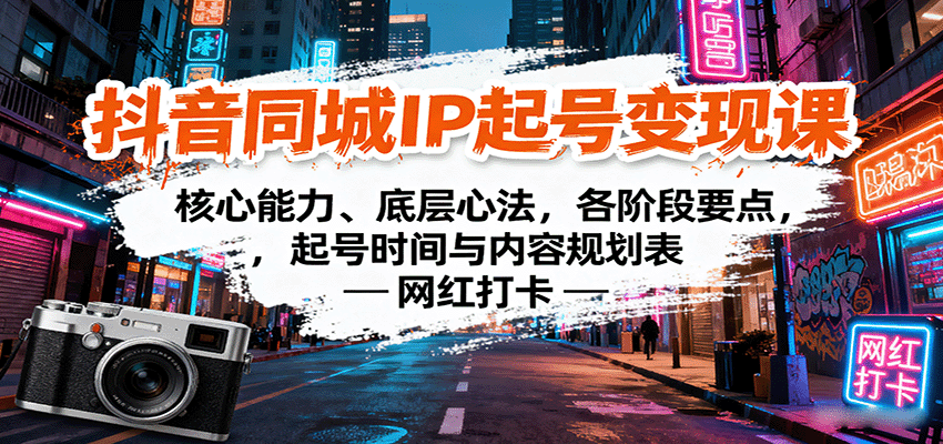 抖音同城IP起号变现课：核心能力、底层心法，各阶段要点，起号时间与内容规划表-副业网