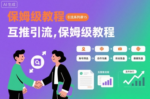 引流系列课15：互推引流，保姆级教程【文档】-副业网