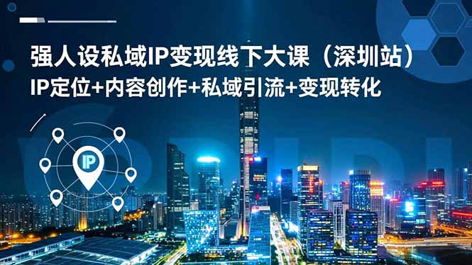 强人设私域IP变现线下大课(深圳站-副业网