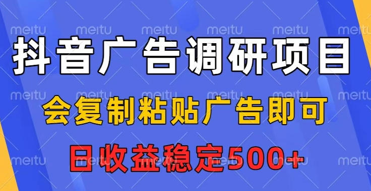 抖音广告调研项目，会复制粘贴广告即可，任务没有上限，日收益稳定5张【揭秘】-副业网