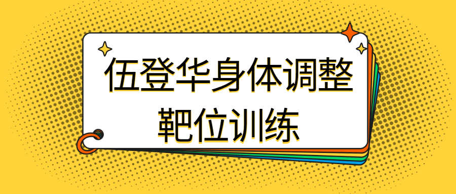 伍登华身体调整靶位训练-副业网