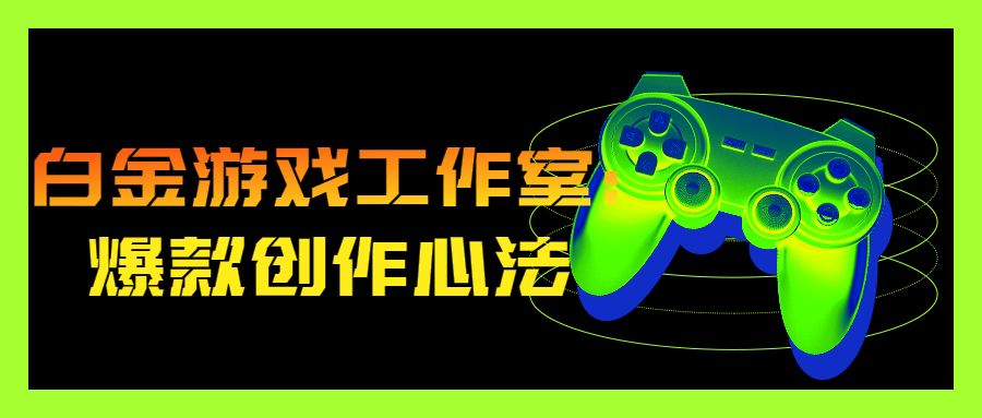 白金游戏工作室：爆款创作心法-副业网