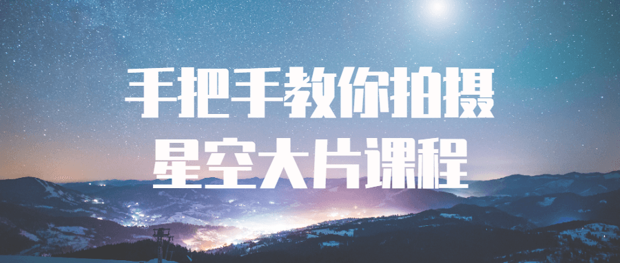 手把手教你拍摄星空大片课程-副业网