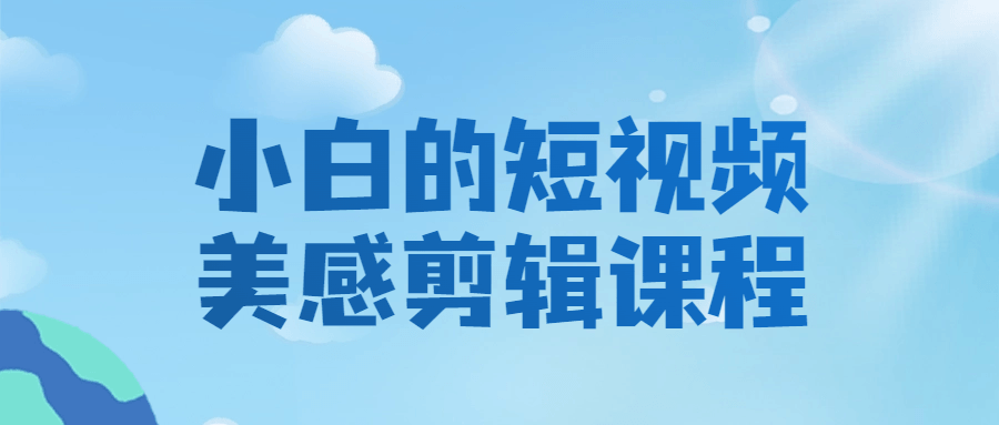 小白的短视频美感剪辑课程-副业网
