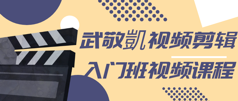 武敬凱视频剪辑入门班视频课程-副业网