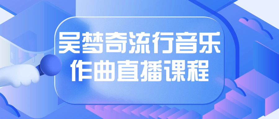 吴梦奇流行音乐作曲直播课程-副业网