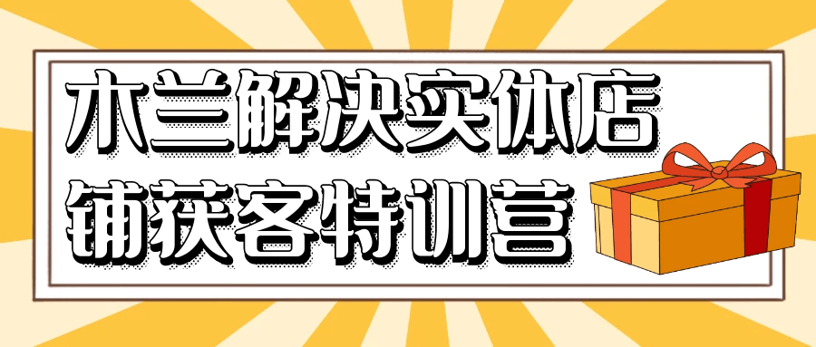 木兰解决实体店铺获客特训营-副业网