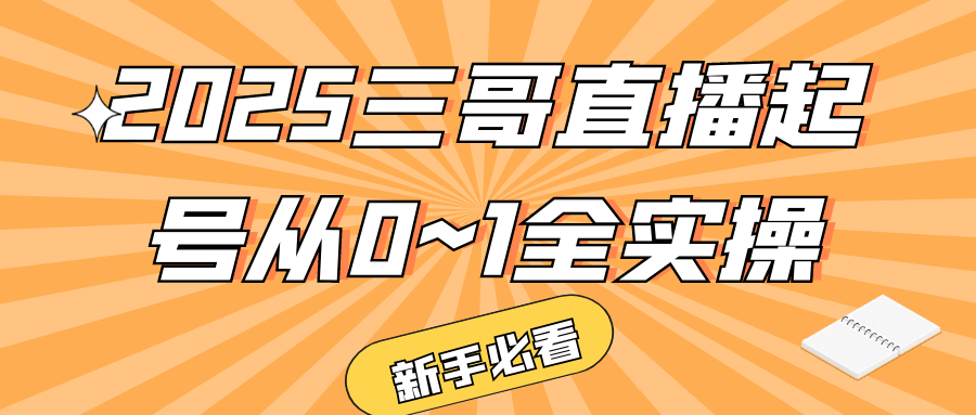 2025三哥直播起号从0~1全实操-副业网