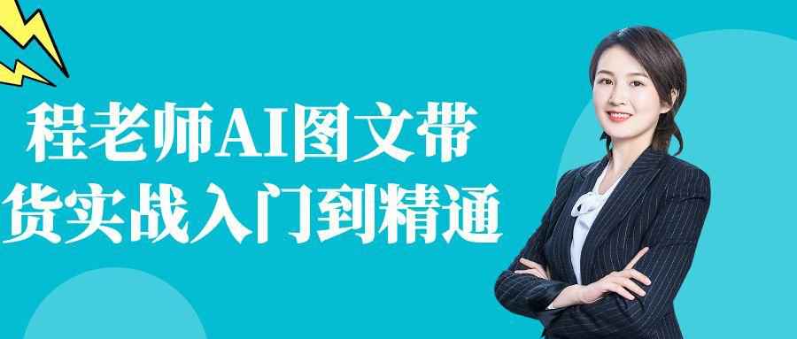 程老师AI图文带货实战入门到精通-副业网