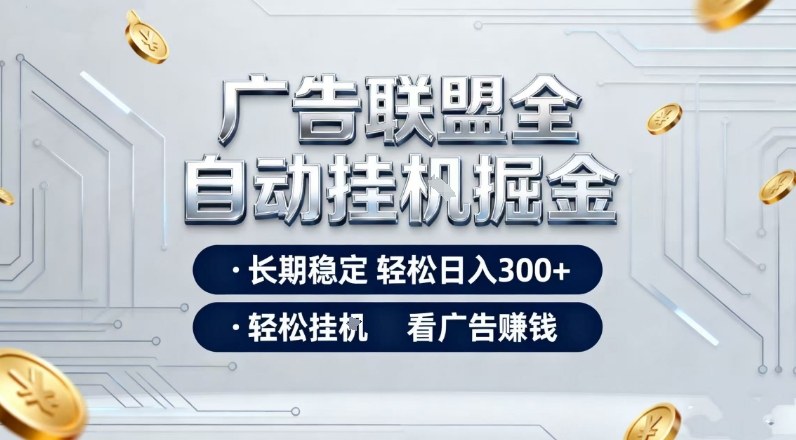 广告联盟全自动掘金，长期稳定轻松日入3张+，轻松挂G看广告賺米【揭秘】-副业网