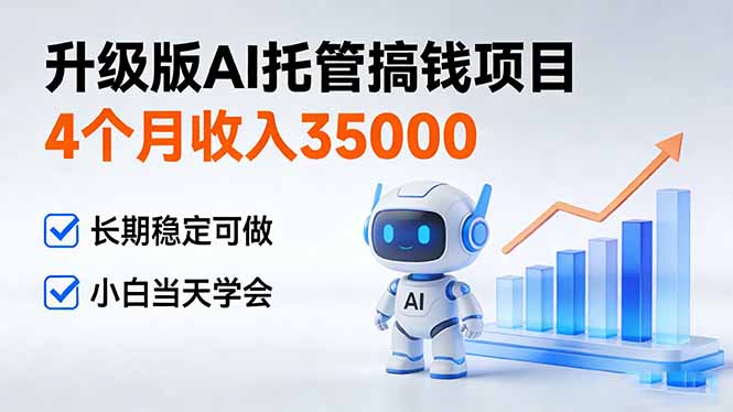 4个月收入35000＋，升级版Ai托管搞钱项目，长期稳定可做 小白当天学会-副业网