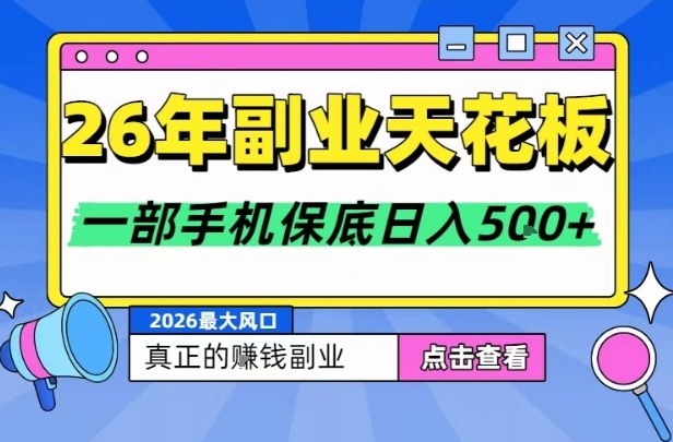 26年副业天花板项目，轻松日入5张+，背靠大平台，长期稳定，只需一部手机就可以操作【揭秘】-副业网