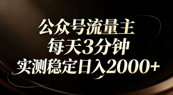 【公众号流量主】红利回归！AI四步法每天3分钟，实测稳定日入2000+-副业网