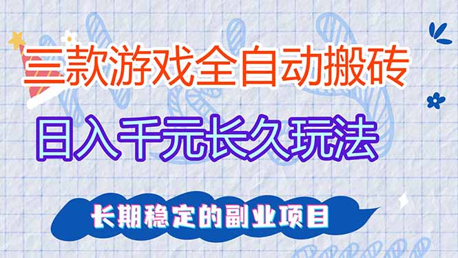 三款全自动游戏搬砖，日入千元，长久玩法，长期稳定的副业项目！-副业网