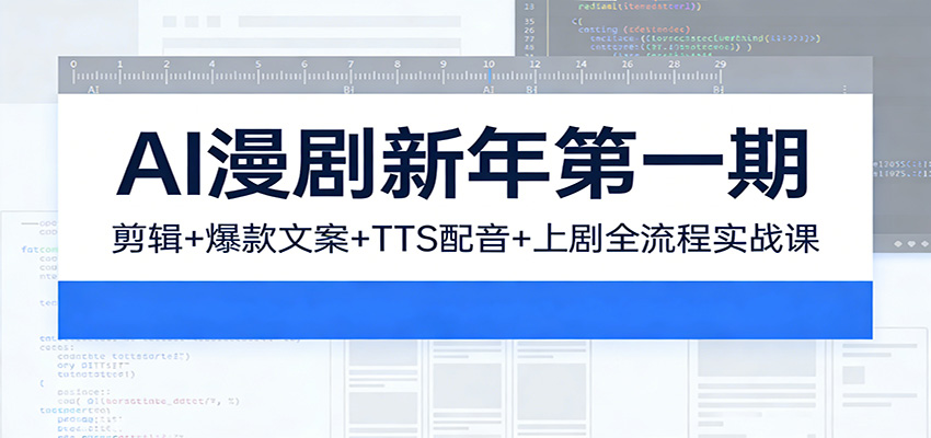 AI漫剧新年第一期：剪辑/爆款文案/TTS配音/上剧全流程实战课-副业网
