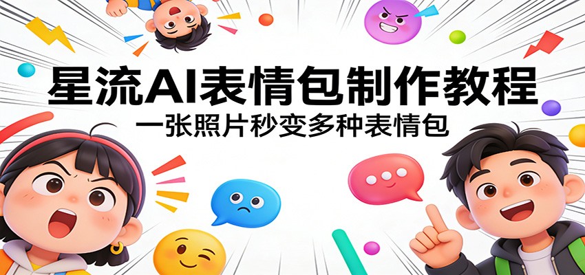 星流AI表情包制作教程：一张照片秒变多种表情包-副业网