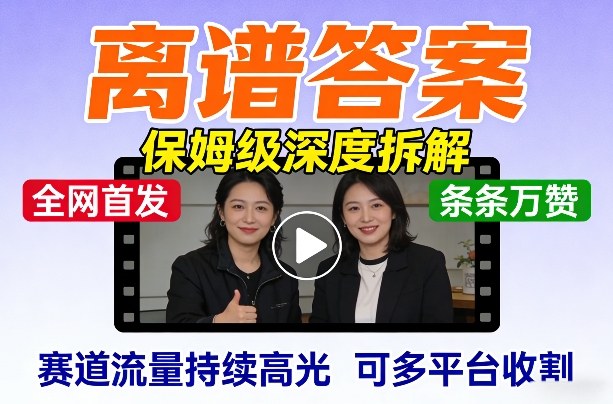 全网首发短视频【离谱答案】保姆级深度拆解，制作简单条条万赞，赛道流量持续高光，可多平台收割-副业网