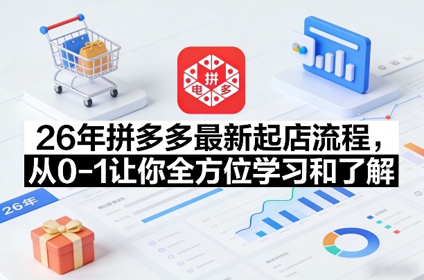 26年拼多多最新起店流程，从0-1让你全方位学习和了解-副业网