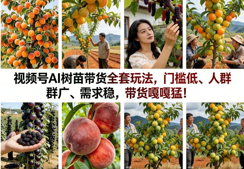 视频号AI树苗带货全套玩法，门槛低、人群广、需求稳，带货嘎嘎猛！-副业网