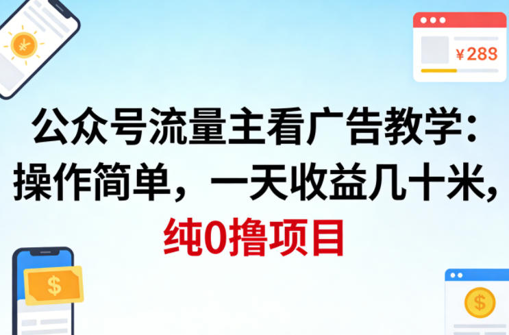 公众号流量主看广告撸收益，操作简单，一天收益几十米，纯0撸项目-副业网