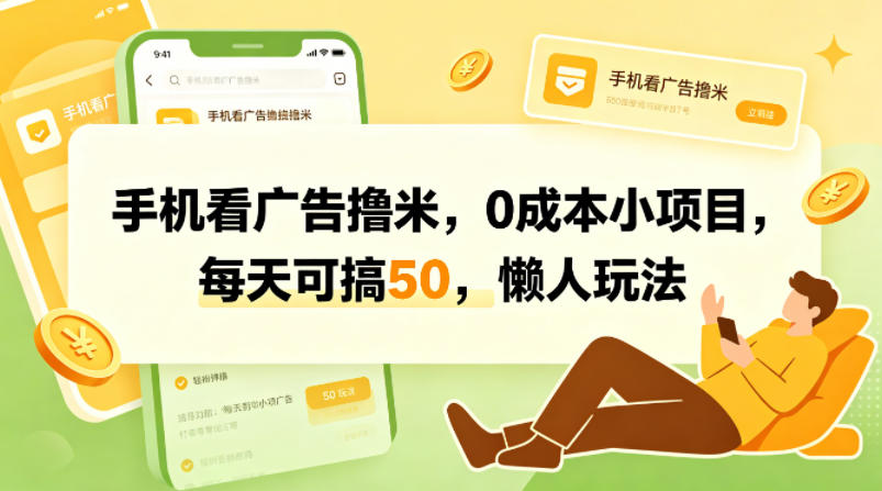 手机看广告撸米，0成本小项目，每天可搞50，懒人玩法-副业网