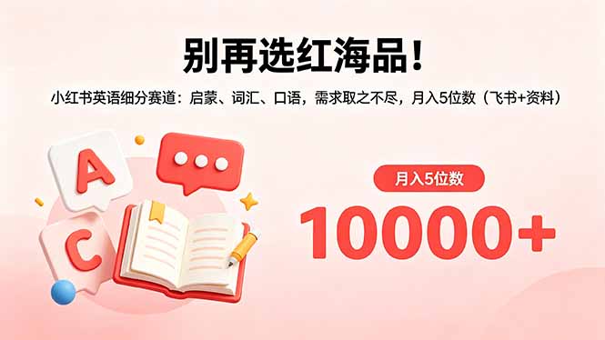 别再选红海品！小红书英语细分赛道：启蒙、词汇、口语，需求取之不尽，月入5位数(飞书+资料-副业网
